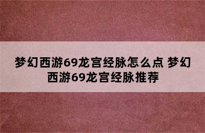 梦幻西游69龙宫经脉怎么点 梦幻西游69龙宫经脉推荐